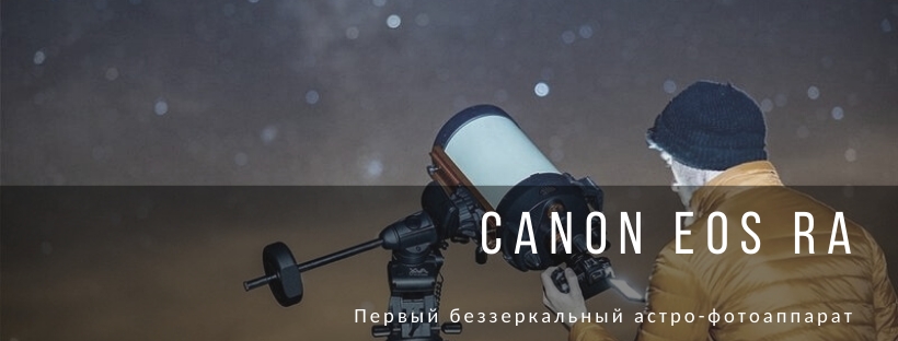 Canon EOS Ra - первый без зеркальный астрофотоаппарат